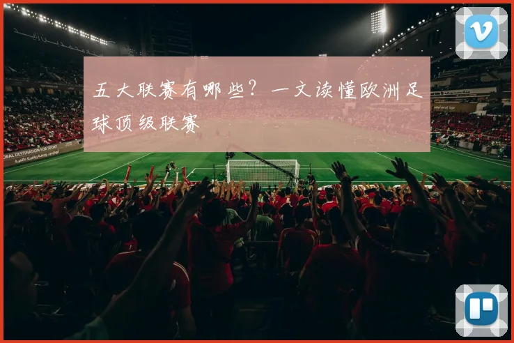 五大联赛有哪些？一文读懂欧洲足球顶级联赛
