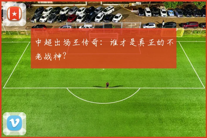 中超出场王传奇：谁才是真正的不老战神？