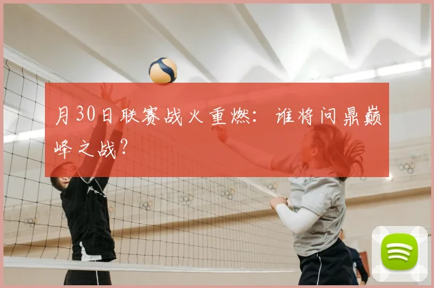 月30日联赛战火重燃：谁将问鼎巅峰之战？